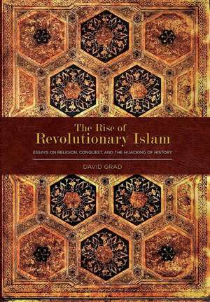 The Rise of Revolutionary Islam and Other Collected Works by David Grad de David Grad