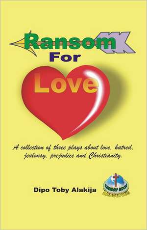 Ransom for Love: A Coolection of Three Plays de Dipo Toby Alakija