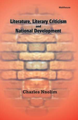 Literature, Literary Criticism and National Development de Charles E. Nnolim