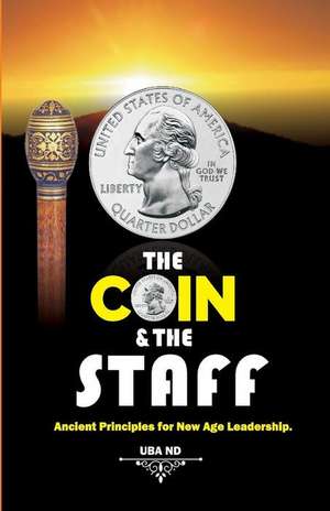 The Coin & The Staff: Ancient Principles for New Age Leadership de Uba Nd