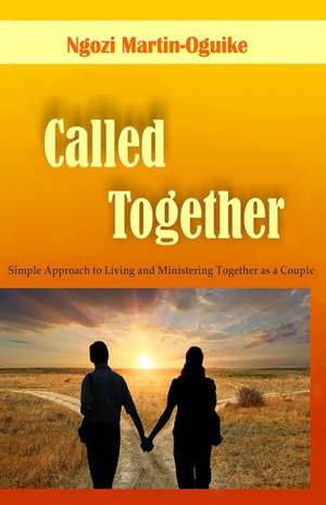 Called Together: Simple Approach to Living and Ministering Together as a Couple de Ngozi Martin-Oguike