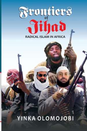 Frontiers of Jihad. Radical Islam in Africa de Yinka Olomojobi