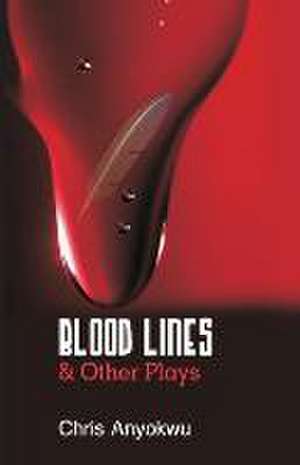 Blood Lines and Other Plays: Understanding the Basics of Living by Faith de Chris Anyokwu