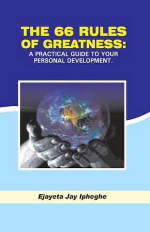 The 66 Rules of Greatness de Ejayeta Jay Ipheghe