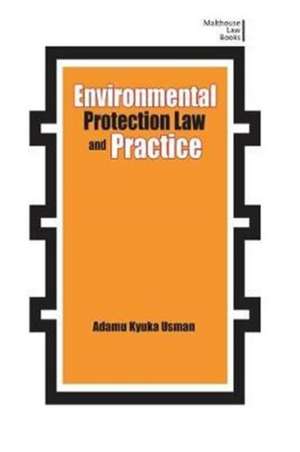 Environmental Protection Law and Practice de Adamu Kyuka Usman