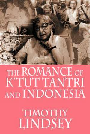 The Romance of K'Tut Tantri and Indonesia: Colonial Practice in the Netherlands Indies 1900-1942 de Timothy Lindsey