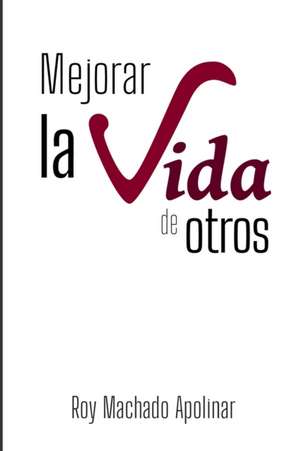 Mejorar la vida de otros de Roy Machado Apolinar