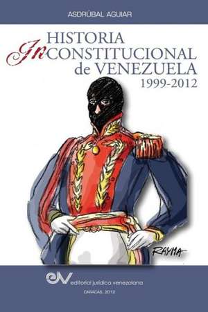 Historia Inconstitucional de Venezuela 1999-2012 de Asdrubal Aguiar