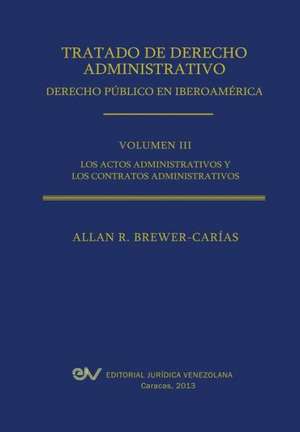 Tratado de Derecho Administrativo. Tomo III. Los Actos Administrativos y Los Contratos Administrativos de Allan R. Brewer-Carias