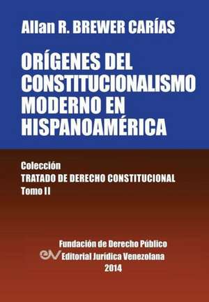 Origenes del Constitucionalismo Moderno En Hispanoamerica. Colecci'on Tratado de Derecho Constitucional, Tomo II de Allan R. Brewer-Carias