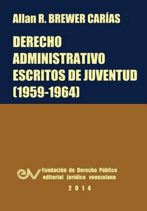 Derecho Administrativo. Escritos de Juventud (1959-1964) de Allan R. Brewer-Carias