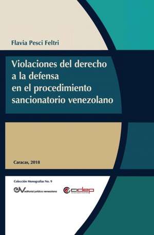 VIOLACIONES AL DERECHO A LA DEFENSA EN EL PROCEDIMIENTO SANCIONATORIO VENEZOLANO de Flavia Pesci Feltri