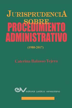 JURISPRUDENCIA SOBRE PROCEDIMIENTOS ADMINISTRATIVOS (1980-2017) de Caterina M. Balasso Tejera