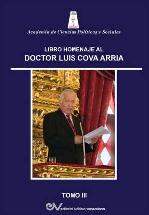 OBRA HOMENAJE AL DR. LUIS COVA ARRIA. TOMO III de Rafael Badell Madrid