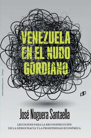 Venezuela En El Nudo Gordiano de José Noguera Santaella