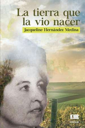 La tierra que la vio nacer de Jacqueline Medina Hernández