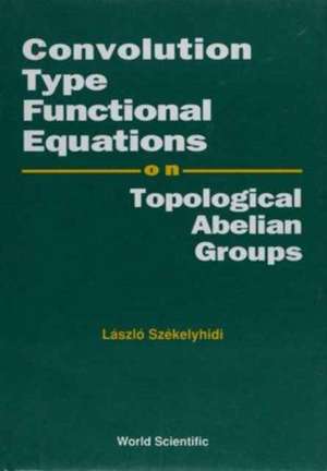 Convolution Type Functional Equations on Topological Abelian Groups de Laszlo Szekelyhidi