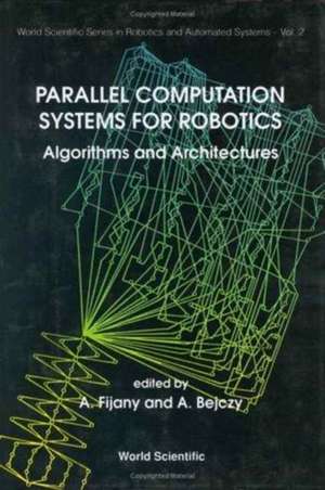 Parallel Computation Systems for Robotics: Algorithms and Architectures de Amir Fijany