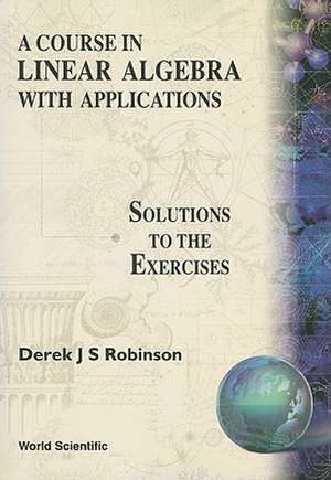 A Course in Linear Algebra with Applications: Solutions to the Exercises de Derek J. S. Robinson