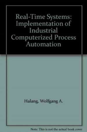 Real-Time Systems: Implementation of Industrial Computerized Process Automation de Wolfgang A. Halang