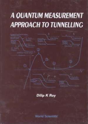 Quantum Measurement Approach to Tunnelling, A: Tunnelling by Quantum Measurement de Dilip Kumar Roy