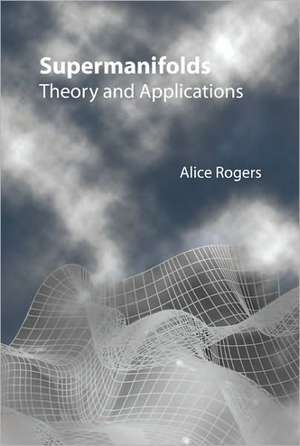 Supermanifolds: Theory and Applications de Alice Rogers