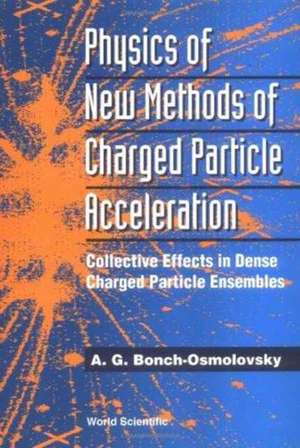 Physics of New Methods of Charged Particle Acceleration: Collective Effects in Dense Charged Particle Ensembles de A G Bonch-Osmolovsky