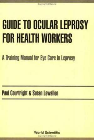 Guide to Ocular Leprosy for Health Workers: A Training Manual for Eye Care in Leprosy de Paul Courtright