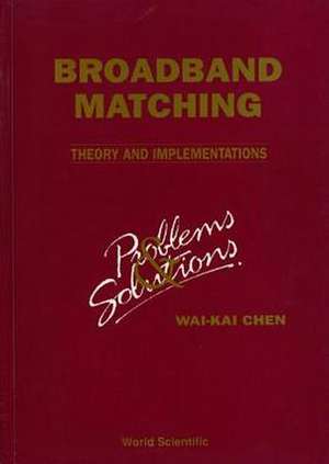 Broadbrand Matching - Theory and Implementations: Problems and Solutions de Wai-Fah Chen