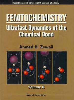 Femtochemistry: Ultrafast Dynamics of the Chemical Bond - Volume II de Ahmed H. Zewail