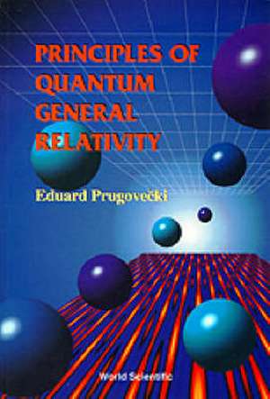 Principles of Quantum General Relativity de Eduard Prugovecki