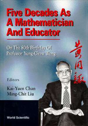 Five Decades as a Mathematician and Educator: On the 80th Birthday of Professor Yung-Chow Wong de Kwong-Yu Chan