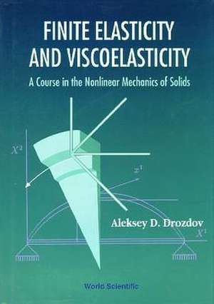 Finite Elasticity and Viscoelasticity: A Course in the Nonlinear Mechanics of Solids de Aleksey D. Drozdov