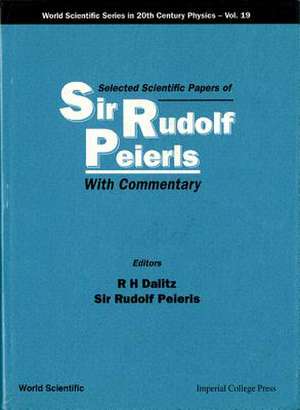 Selected Scientific Papers of Sir Rudolf Peierls, with Commentary by the Author de Richard H Dalitz