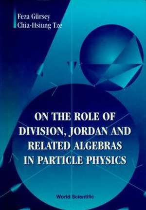 On the Role of Division, Jordan and Related Algebras in Particle Physics de F. Gursey