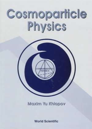 Cosmoparticle Physics de Maxim Yu Khlopov