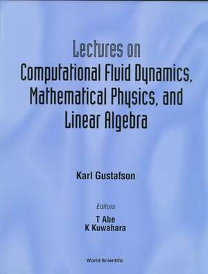 Lectures on Computational Fluid Dynamics, Mathematical Physics and Linear Algebra de Karl E. Gustafson