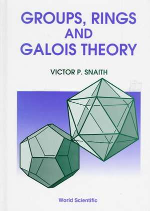 Groups, Rings and Galois Theory de Victor P. Snaith