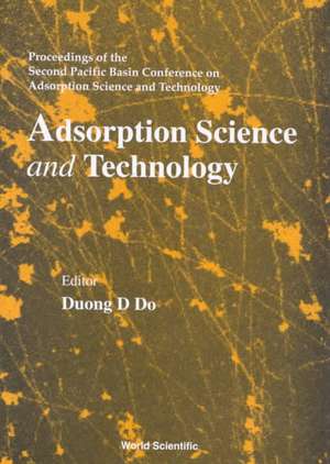 Adsorption Science and Technology - Proceedings of the Second Pacific Basin Conference: Historical Analysis and Open Questions de Do Do, Duong D.