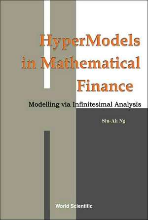 Hypermodels in Mathematical Finance: Modelling Via Infinitesimal Analysis de Siu-Ah Ng