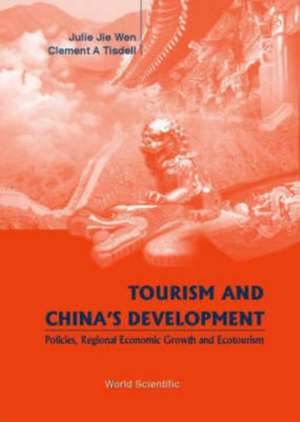 Tourism and China's Development- Policies, Regional Economic Growth & Ecotourism de Julie Jie Wen