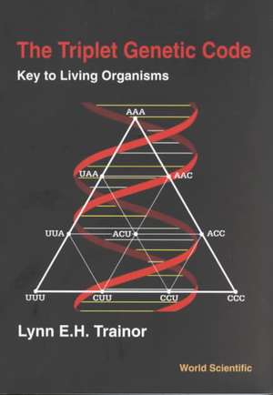 Triplet Genetic Code, The: Key to Living Organisms de Lynn E. Trainor