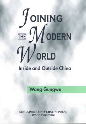 Joining the Modern World: Inside and Outside China de Wang Gungwu