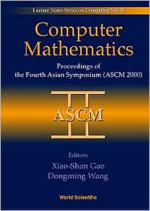 Computer Mathematics - Proceedings of the Fourth Asian Symposium (Ascm 2000) de Xiao Shan Gao