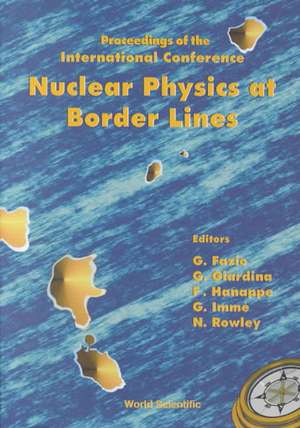 Nuclear Physics at Border Lines, Procs of the Intl Conf de Giovanni G. Fazio