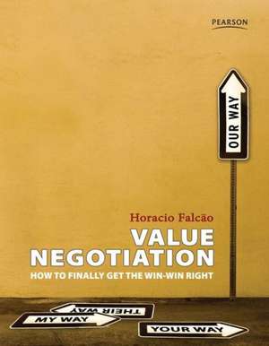 Value Negotiation: How to Finally Get the Win-Win Right de Horacio Falcao