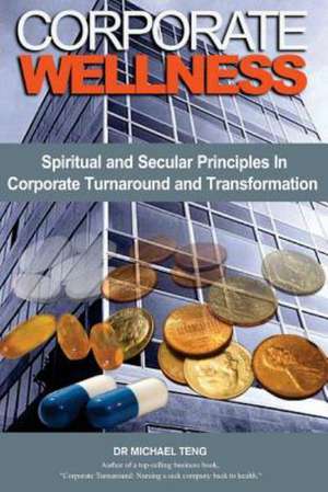 Corporate Wellness: Spiritual and Secular Principles in Corporate Turnaround and Transformation