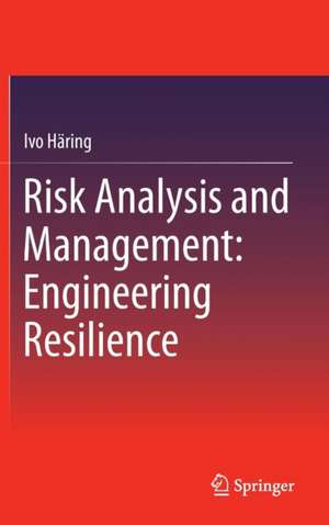 Risk Analysis and Management: Engineering Resilience de Ivo Häring