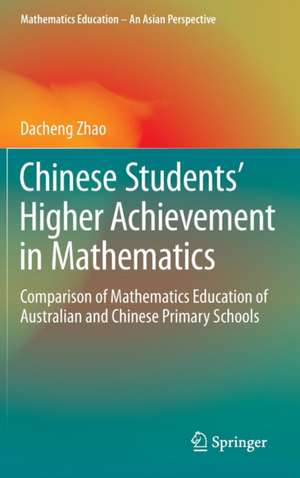 Chinese Students' Higher Achievement in Mathematics: Comparison of Mathematics Education of Australian and Chinese Primary Schools de Dacheng Zhao