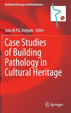 Case Studies of Building Pathology in Cultural Heritage de João M.P.Q. Delgado